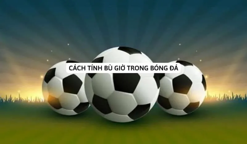 cách tính bù giờ trong bóng đá